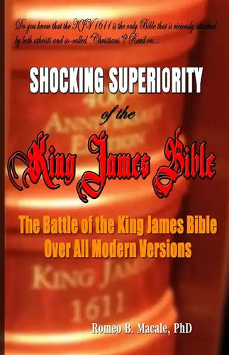 The Shocking Superiority of the King James Bible: The King James Bible's Battle Over the Modern Bible Versions - Paperback