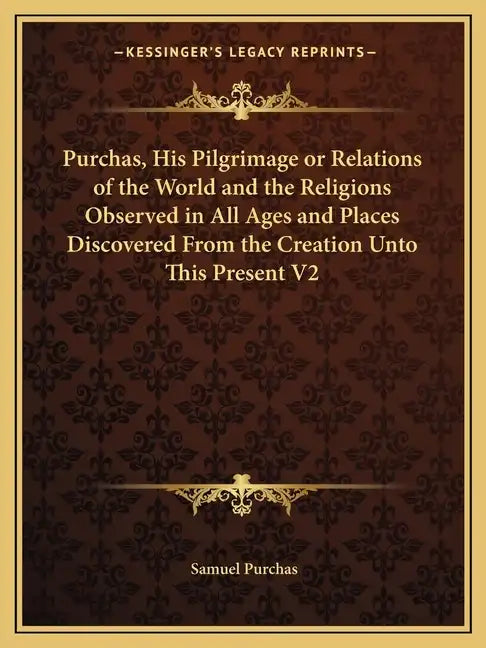 Purchas, His Pilgrimage or Relations of the World and the Religions Observed in All Ages and Places Discovered from the Creation Unto This Present V2 - Paperback