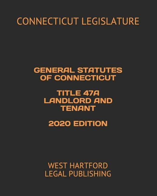General Statutes of Connecticut Title 47a Landlord and Tenant 2020 Edition: West Hartford Legal Publishing - Paperback