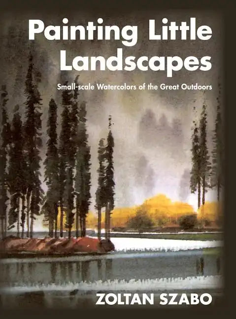 Painting Little Landscapes: Small-scale Watercolors of the Great Outdoors - Hardcover