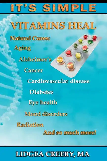 It's Simple: Vitamins Heal: Fights Aging, Alzheimer's, Cancer, Cardiovascular disease, Diabetes, Radiation & more! - Paperback