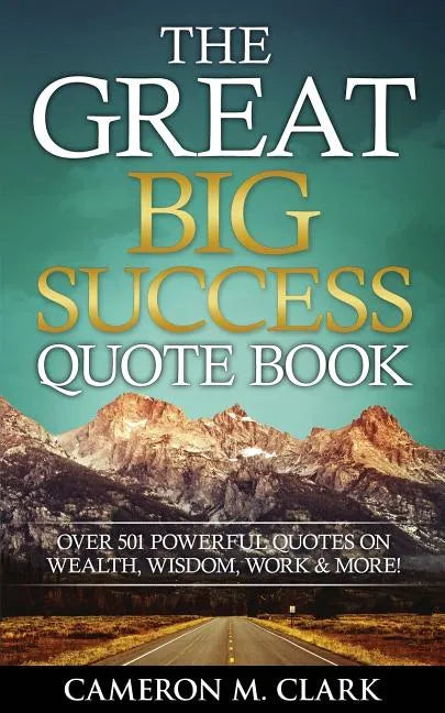 The Great Big Success Quote Book: Over 501 Powerful Quotes on Wealth, Wisdom, Work & More! - Paperback