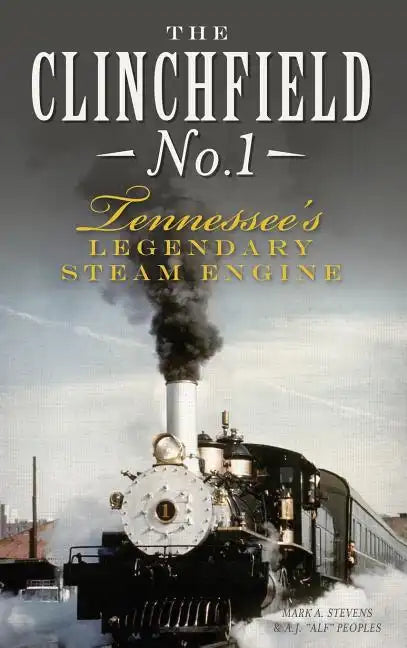 The Clinchfield No. 1: Tennessee's Legendary Steam Engine - Hardcover