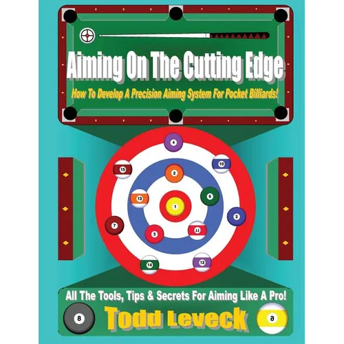 Aiming On The Cutting Edge: How To Develop A Precision Aiming System For Pocket Billiards! - Paperback