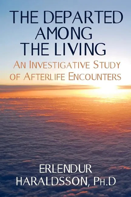 The Departed Among the Living: An Investigative Study of Afterlife Encounters - Paperback