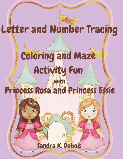 Letter and Number Tracing Coloring and Maze Activity Fun with Princess Rosa and Princess Essie - Paperback