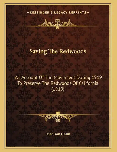 Saving The Redwoods: An Account Of The Movement During 1919 To Preserve The Redwoods Of California (1919) - Paperback