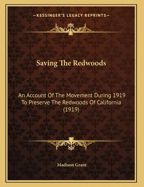 Saving The Redwoods: An Account Of The Movement During 1919 To Preserve The Redwoods Of California (1919) - Paperback