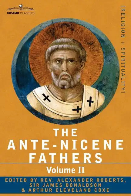 The Ante-Nicene Fathers: The Writings of the Fathers Down to A.D. 325 Volume II - Fathers of the Second Century - Hermas, Tatian, Theophilus, a - Paperback
