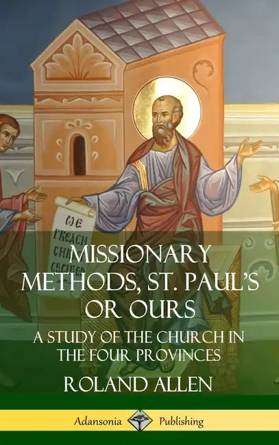 Missionary Methods, St. Paul's or Ours: A Study of the Church in the Four Provinces (Hardcover) - Hardcover