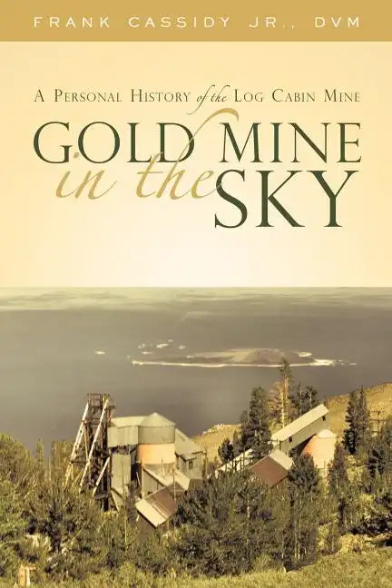Gold Mine in the Sky: A Personal History of the Log Cabin Mine - Paperback