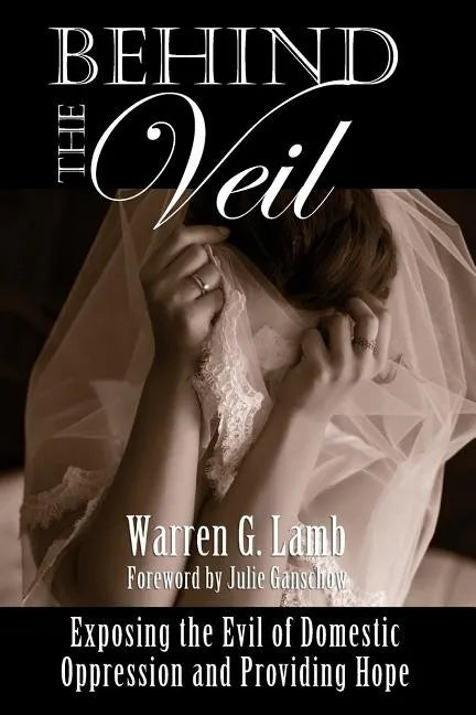 Behind the Veil: Exposing the Evil of Domestic Oppression and Providing Hope - Paperback