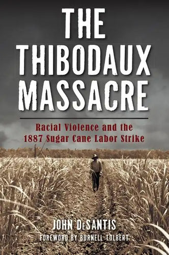 The Thibodaux Massacre: Racial Violence and the 1887 Sugar Cane Labor Strike - Paperback