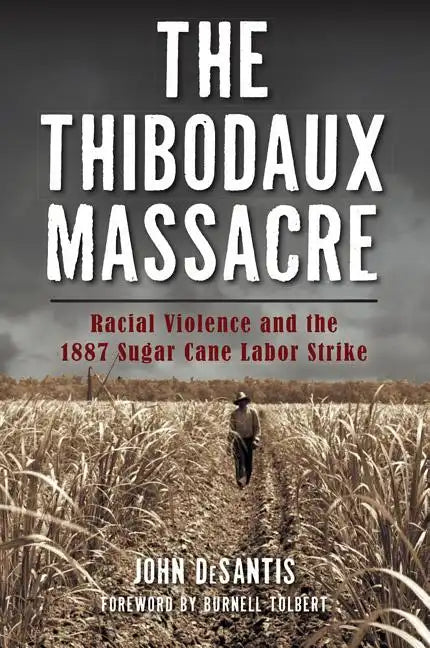 The Thibodaux Massacre: Racial Violence and the 1887 Sugar Cane Labor Strike - Paperback