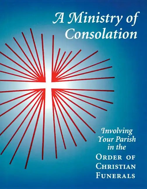 A Ministry of Consolation: Involving Your Parish in the Order of Christian Funerals - Paperback