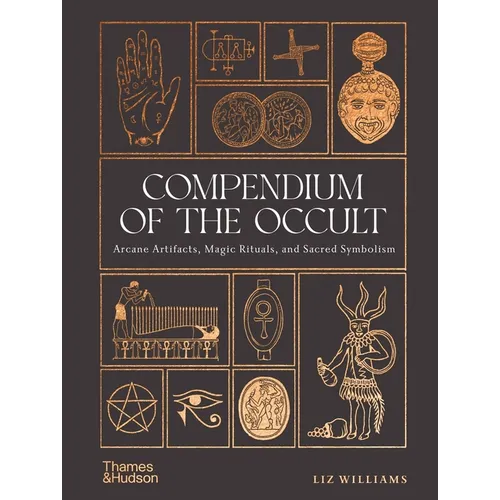 Compendium of the Occult: Arcane Artifacts, Magic Rituals, and Sacred Symbolism - Hardcover