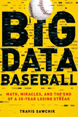 Big Data Baseball: Math, Miracles, and the End of a 20-Year Losing Streak - Paperback