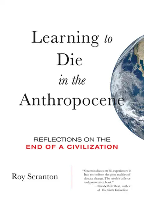 Learning to Die in the Anthropocene: Reflections on the End of a Civilization - Paperback