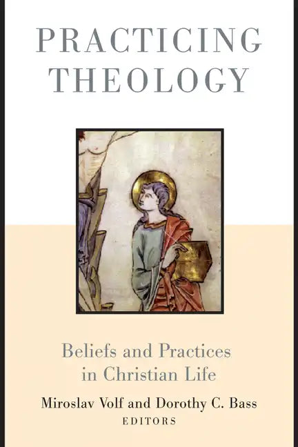 Practicing Theology: Beliefs and Practices in Christian Life - Paperback