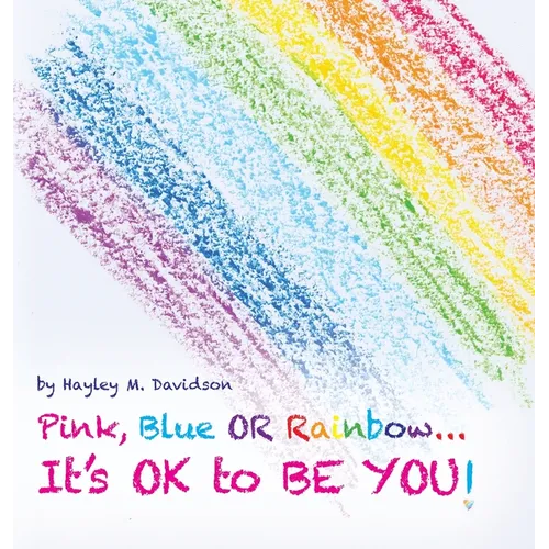 Pink, Blue or Rainbow...It's Ok To Be You - Hardcover