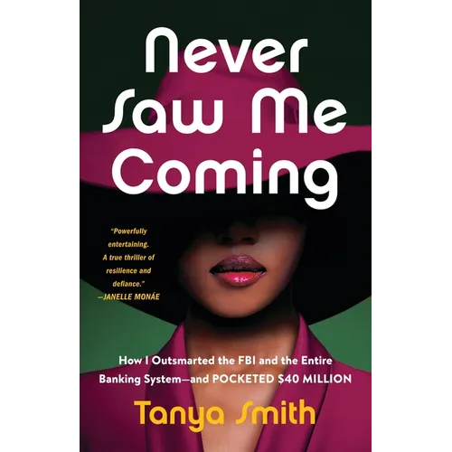Never Saw Me Coming: How I Outsmarted the FBI and the Entire Banking System--And Pocketed $40 Million - Hardcover