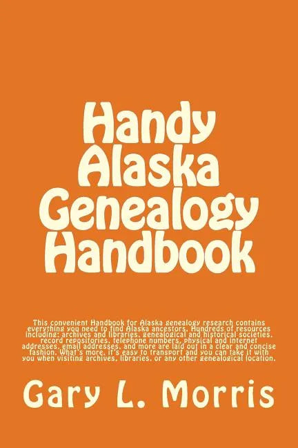 Handy Alaska Genealogy Handbook: A convenient handbook containing everything you need for Alaska Genealogy research - Paperback