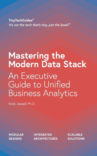 Mastering the Modern Data Stack: An Executive Guide to Unified Business Analytics - Paperback