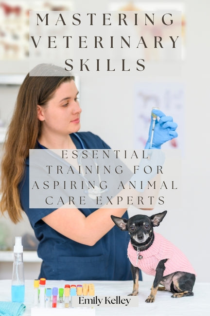 Mastering Veterinary Skills: Essential Training for Aspiring Animal Care Experts - Paperback