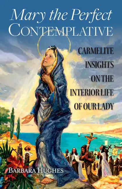 Mary the Perfect Contemplative: Carmelite Insights on the Interior Life of Our Lady - Paperback