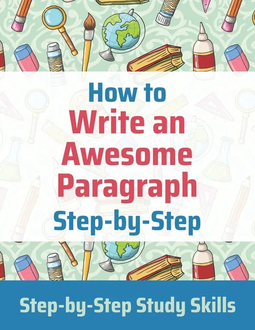 How to Write an Awesome Paragraph Step-by-Step: Step-by-Step Study Skills - Paperback