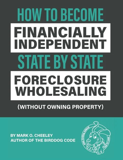 Foreclosure Wholesaling: How to Become Financially Independent State by State (Without Owning Property) - Paperback