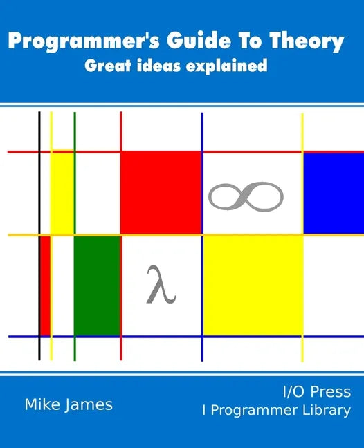 The Programmer's Guide To Theory: Great ideas explained - Paperback