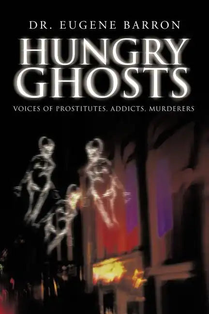 Hungry Ghosts: Voices of Prostitutes, Addicts, Murderers - Paperback
