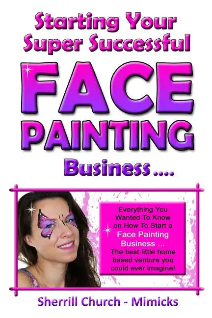 Starting Your Super Successful Face Painting Business - Paperback