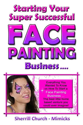 Starting Your Super Successful Face Painting Business - Paperback