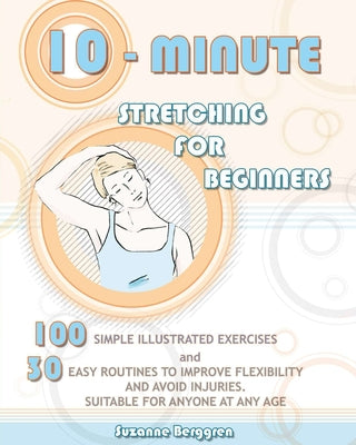 10-Minute Stretching for Beginners: 100 Simple Illustrated Exercices and 30 Easy Routines to Improve Flexibility and Avoid Injuries. Suitable for Anyo - Paperback