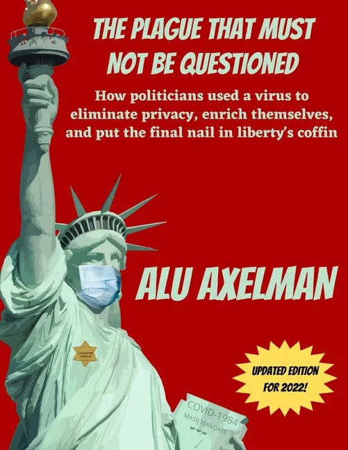 The Plague That Must Not Be Questioned: How politicians used a virus to eliminate privacy, enrich themselves, and put the final nail in liberty's coff - Paperback