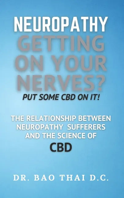 Neuropathy Getting On Your Nerves? Put Some CBD on it!: The relationship between neuropathy sufferers and the science of CBD - Paperback