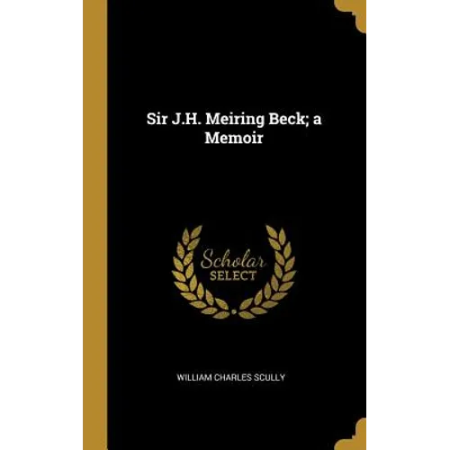 Sir J.H. Meiring Beck; a Memoir - Hardcover