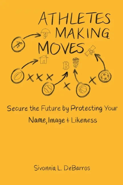 Athletes Making Moves: Secure the Future by Protecting Your Name, Image, and Likeness - Paperback