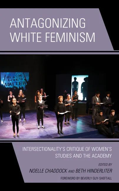 Antagonizing White Feminism: Intersectionality's Critique of Women's Studies and the Academy - Paperback