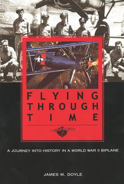 Flying Through Time: A Journey Into History in a World War II Biplane - Paperback
