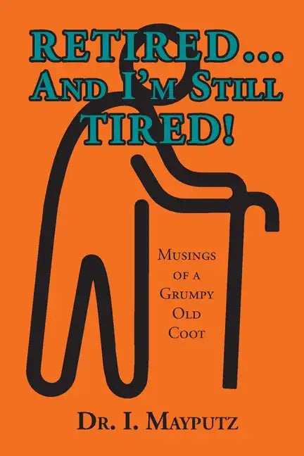 Retired... And I'm Still Tired!: Musings of a Grumpy Old Coot - Paperback