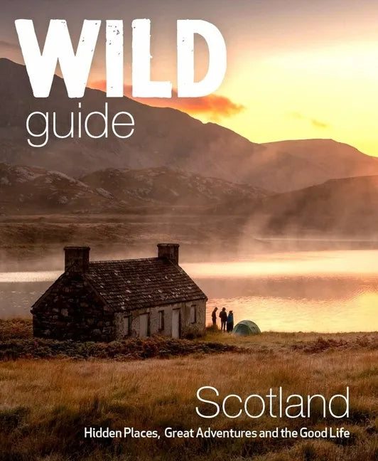 Wild Guide Scotland: Second Edition: Hidden Places, Great Adventures and the Good Life - Paperback