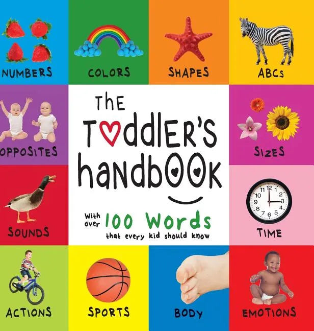 The Toddler's Handbook: Numbers, Colors, Shapes, Sizes, ABC Animals, Opposites, and Sounds, with over 100 Words that every Kid should Know (En - Hardcover