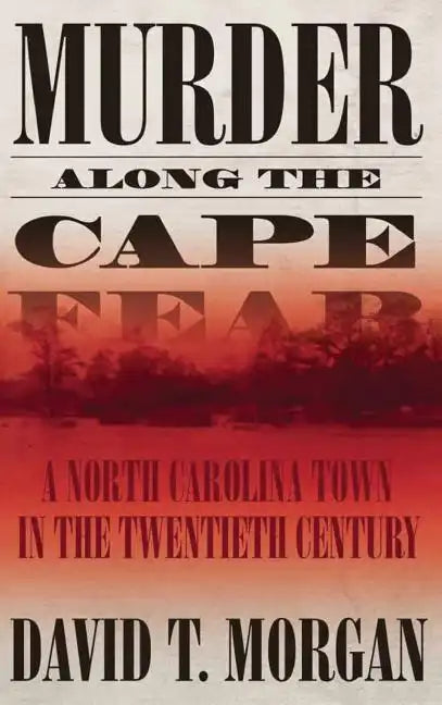 Murder Along the Cape Fear: A North Carolina Town in the Twentieth Century - Hardcover