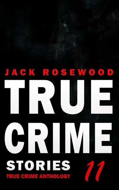 True Crime Stories Volume 11: 12 Shocking True Crime Murder Cases - Paperback
