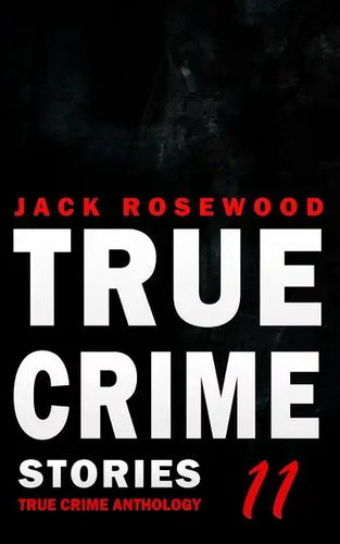 True Crime Stories Volume 11: 12 Shocking True Crime Murder Cases - Paperback