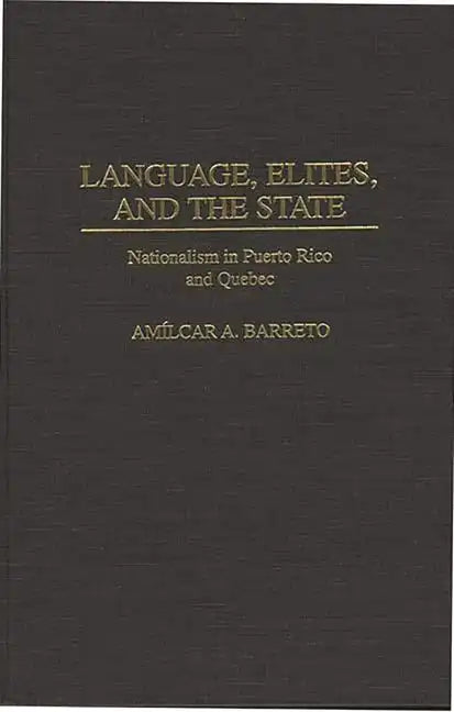 Language, Elites, and the State: Nationalism in Puerto Rico and Quebec - Hardcover