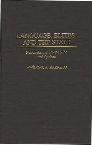 Language, Elites, and the State: Nationalism in Puerto Rico and Quebec - Hardcover